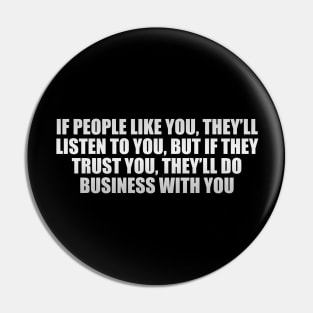 If people like you, they’ll listen to you, but if they trust you, they’ll do business with you Pin