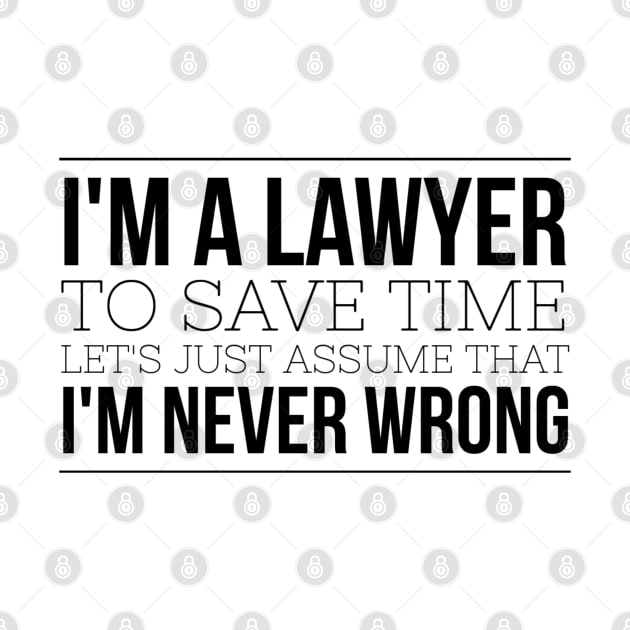 I'm A Lawyer To Save Time Let's Just Assume That I'm Never Wrong by Textee Store