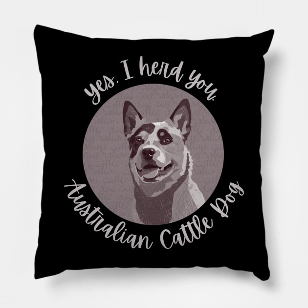 Yes, I herd you Australian Cattle Dog Pillow by CoconutCakes