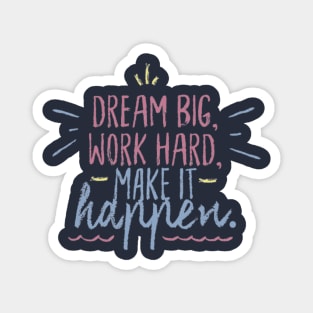 Dream big Work hard Make it happen! Magnet