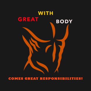 With Great Body Comes Great Responsibilities T-Shirt