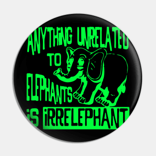 Anything Unrelated To Elephants Is Irrelephant Pin