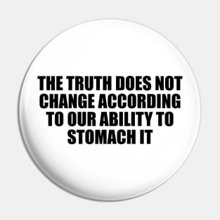 The truth does not change according to our ability to stomach it Pin