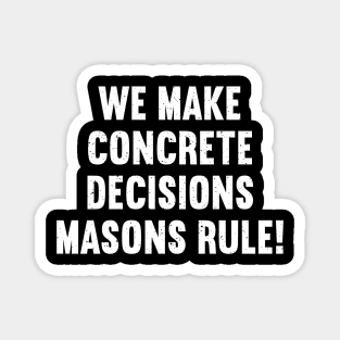 We Make Concrete Decisions Masons Rule! Magnet