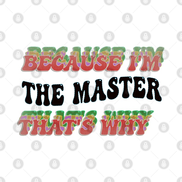 BECAUSE I'M THE MASTER : THATS WHY by elSALMA