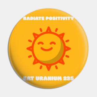 Radiate positivity - Eat Uranium 235 Pin