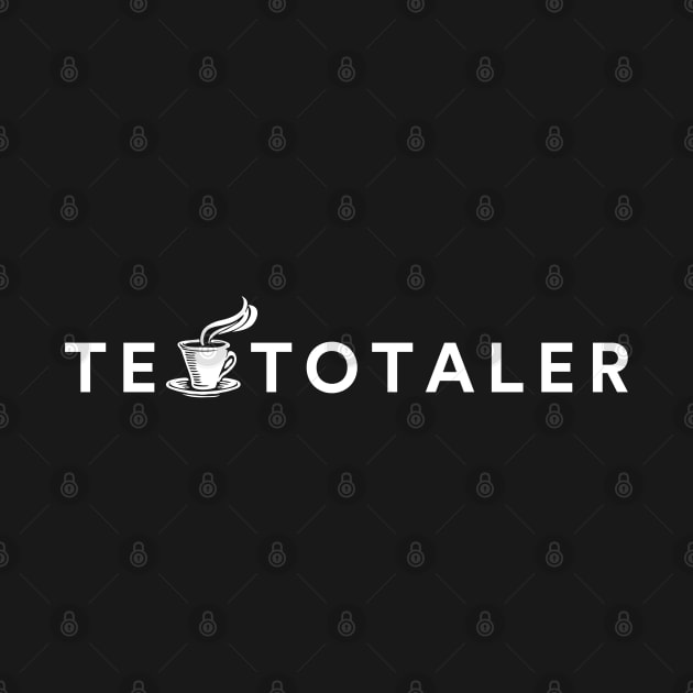 Teetotaler - Teatotal For Those Who Go For Tea Over Alcohol by tnts