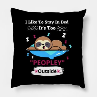 I Like To Stay In Bed It's Too Peopley Outside Pillow