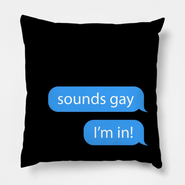 Sounds Gay I'm In - iMessage Text - Pride LGBT Meme Pillow by LGBT