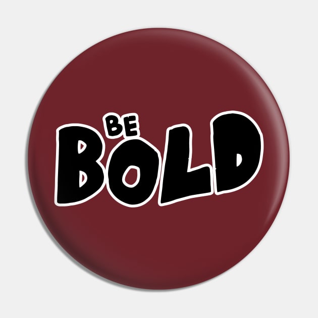 Be Bold Pin by unrefinedgraphics