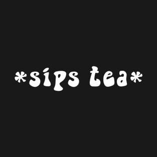 Sips Tea Cute Text Girly Meme Trendy Funny Slang For Women T-Shirt