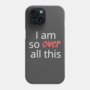 I am so over all this Phone Case