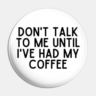 Don't talk to me until I've had my coffee - Coffee Quotes Pin