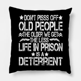 Don't Pisss Off Old People The Older We Get The Less Life In Prison Is A Deterrent Pillow
