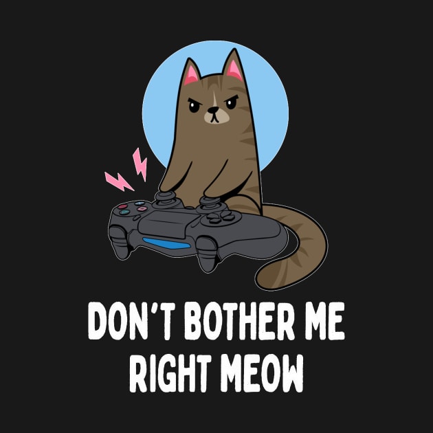 Don't Bother Me Right Meow   Funny Video Gamer & Cat Lover by Activate