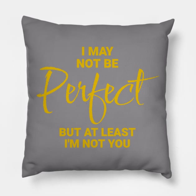 I May Not Be Perfect, But At Least I'm Not You Pillow by Wilcox PhotoArt