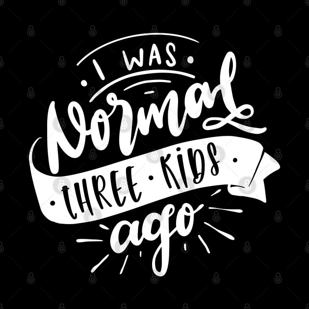 I Was Normal Three Kids Ago Mom Life Mothers Day by uncommontee