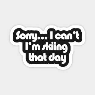 Sorry... I can't I'm Skiing that day Magnet