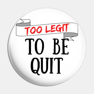 Too Legit To Be Quit Pin