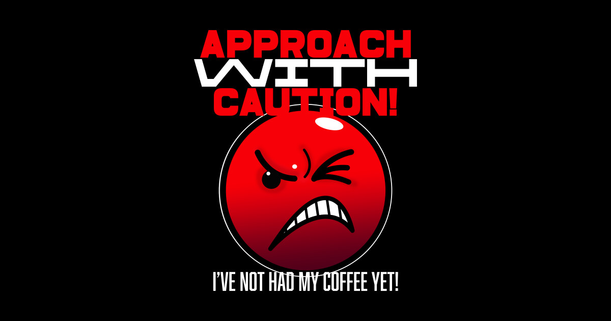 APPROACH WITH CAUTION - Coffee Deprived - Sticker | TeePublic