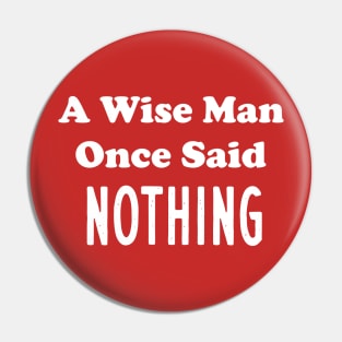 A Wise Man Once Said...Nothing Pin