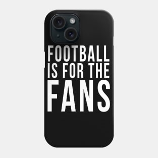 Football is for the fans Phone Case