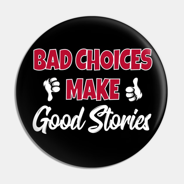 Bad Choices Make Good Stories Pin by SassySoClassy