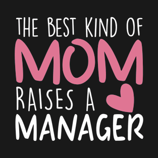 Best Kind Of Mom Raises a Manager Brithday Mom Gift T-Shirt