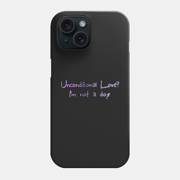 Unconditional love? I'm not a dog Phone Case by Khala