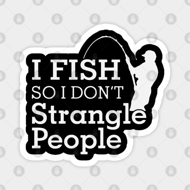 Funny Humorous I Fish So I Don't Strangle People Magnet by donttelltheliberals