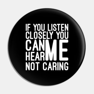 If You Listen Closely You Can Hear Me Not Caring - Funny Sayings Pin