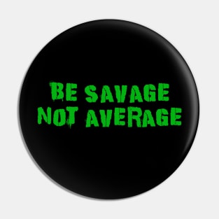 Be Savage Not Average Green Pin