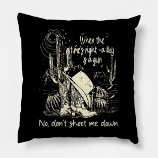 When The Time's Right A Boy Is A Gun No, Don't Shoot Me Down Westerns Boots Music Hat Pillow