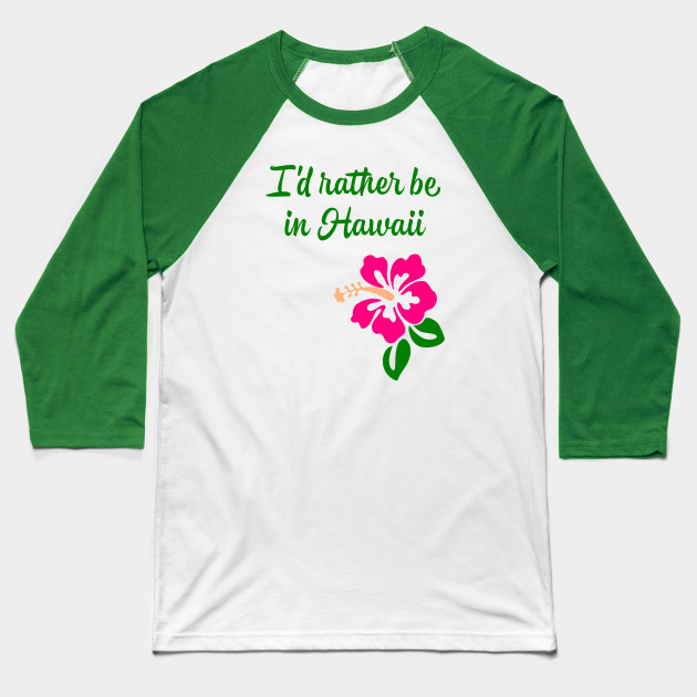 I'd rather be in Hawaii. - Hawaii - Baseball T-Shirt ...