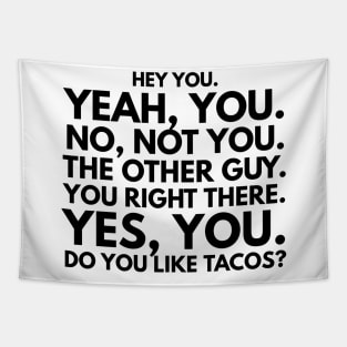 Hey You. No, Not You. The Other Guy. You Right There. Yes, You. Do You Like Tacos? Tapestry