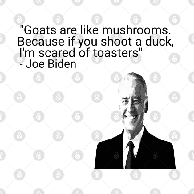 Goats Are Like Mushrooms Because If You Shoot A Duck Joe Biden Qoute by Maan85Haitham