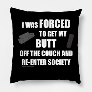 I Was Forced To Get My Butt Off The Couch And Re-Enter Society Pillow