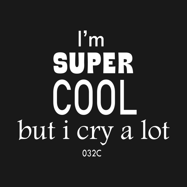 I’m Super Cool But I Cry A Lot 032c by Sunoria