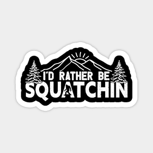 Bigfoot, I'd rather be squatchin Magnet