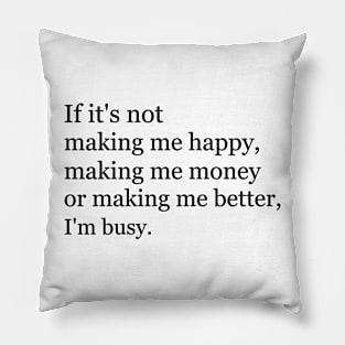 If it's not making me happy, making me money or making me better, I'm busy. Pillow