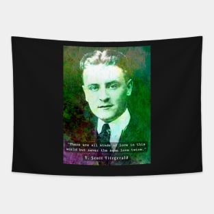 F. Scott Fitzgerald quote: There are all kinds of love in this world but never the same love twice. Tapestry