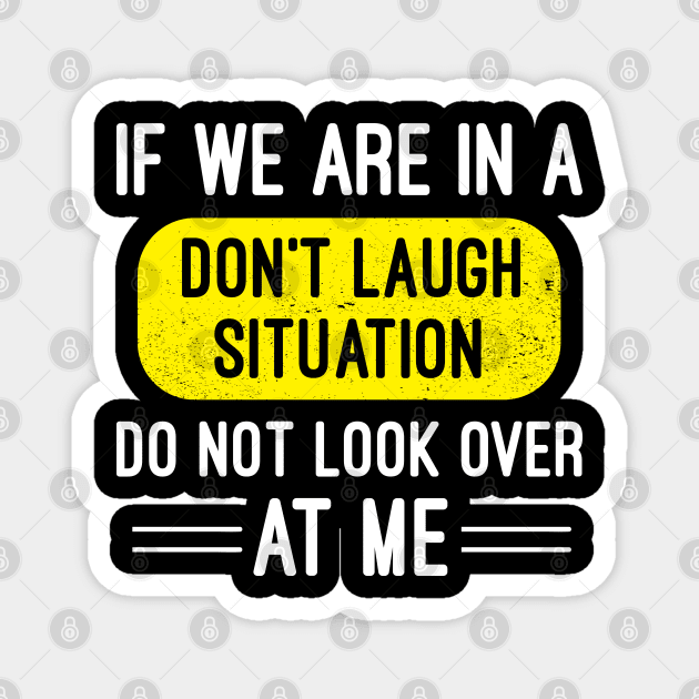 If We Are In A Don't Laugh Situation Do Not Look Over At Me, Funny Laughter Quotes Magnet by Justbeperfect