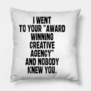 i went to your "award winning creative agency" and nobody knew you Pillow