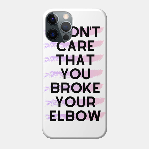 Vine I Don T Care That You Broke Your Elbow Design Vines Phone Case Teepublic