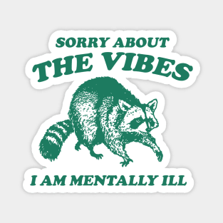 Sorry About The Vibes I Am Mentally Ill, Funny Raccon Meme Magnet