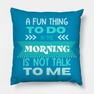 A Fun Thing to Do In The Morning Is Not Talk To Me Pillow