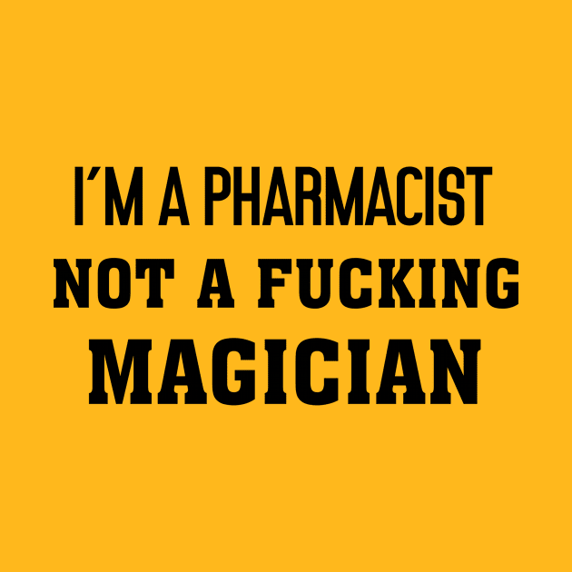 I'm a pharmacist not a fucking magician, funny sayings, gift idea, pharmacist by Rubystor