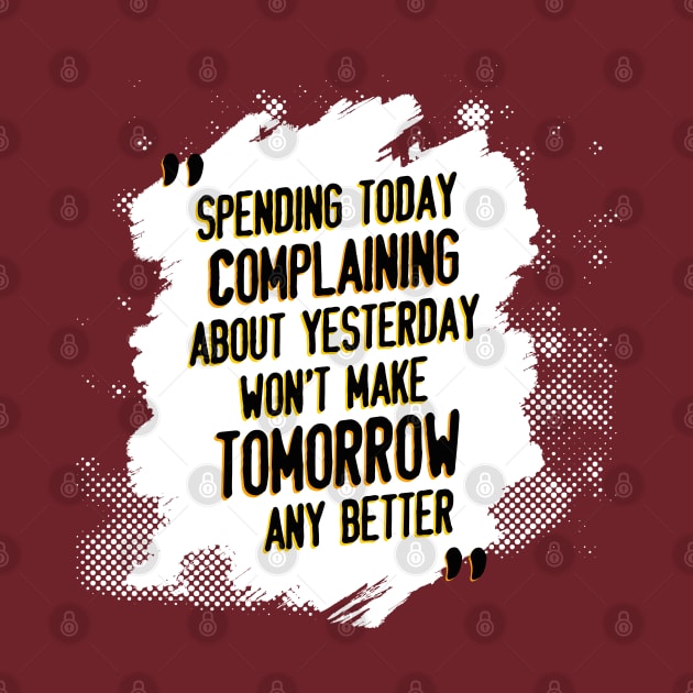 Spending today complaining about yesterday won't make tomorrow any better by Vilmos Varga