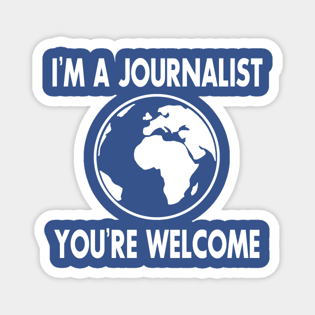 I'm a Journalist. You're welcome Magnet by JournalistEW