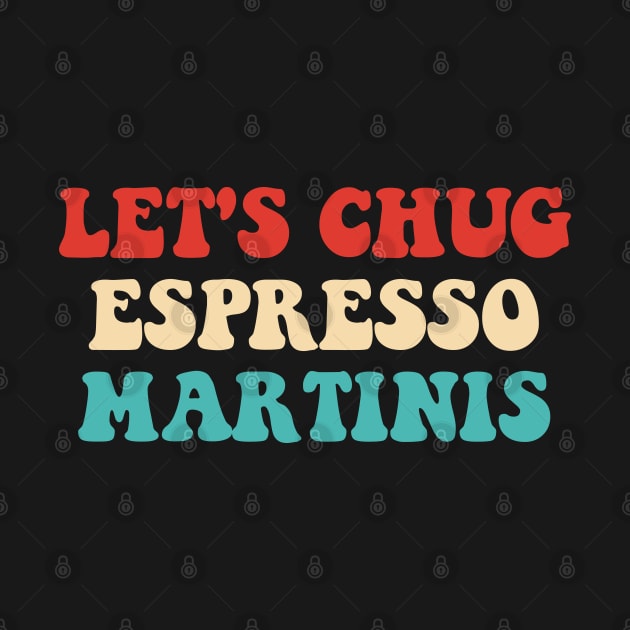 Let's Chug Espresso Martinis Drink Lover by mosalaura